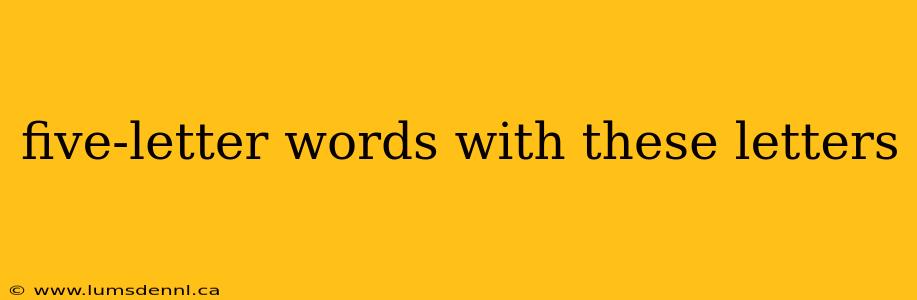 five-letter words with these letters