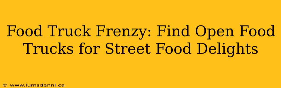 Food Truck Frenzy: Find Open Food Trucks for Street Food Delights