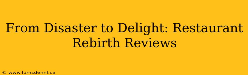 From Disaster to Delight: Restaurant Rebirth Reviews