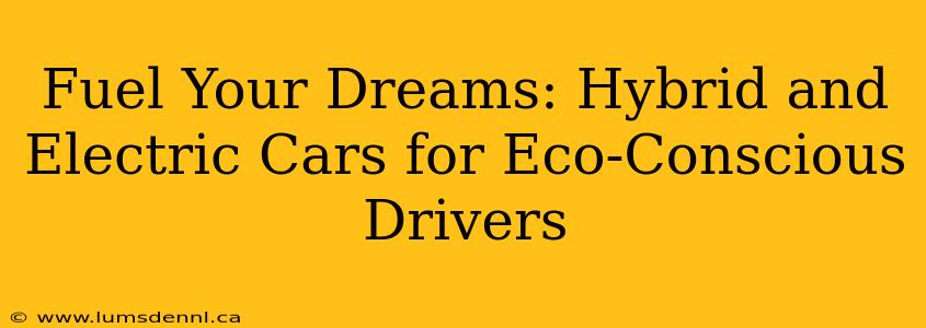 Fuel Your Dreams: Hybrid and Electric Cars for Eco-Conscious Drivers