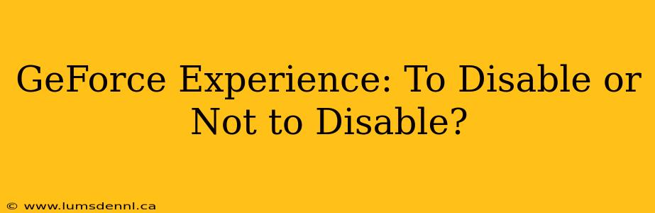 GeForce Experience: To Disable or Not to Disable?
