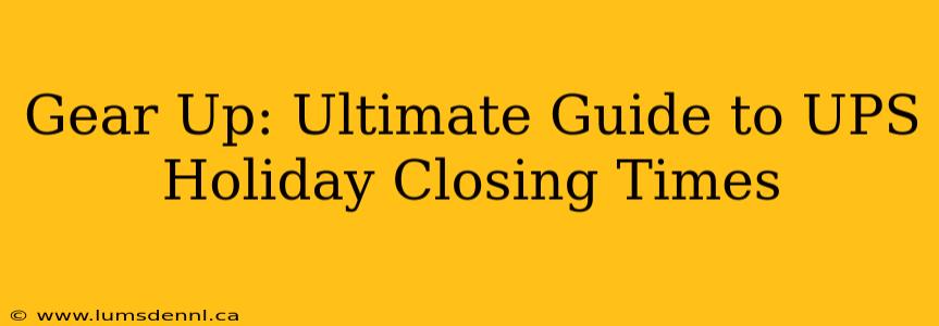Gear Up: Ultimate Guide to UPS Holiday Closing Times