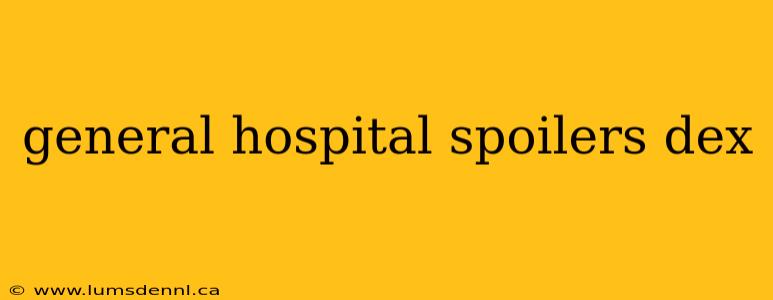 general hospital spoilers dex