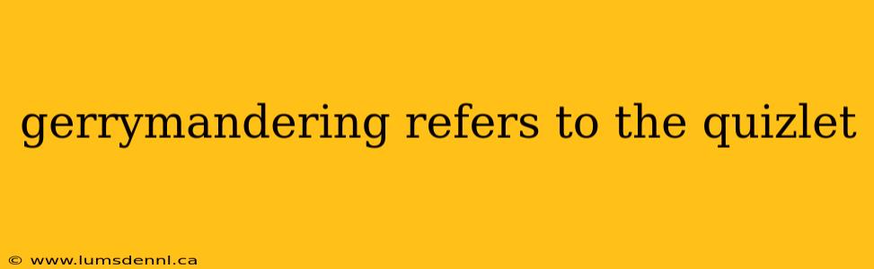 gerrymandering refers to the quizlet