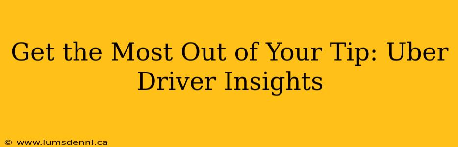 Get the Most Out of Your Tip: Uber Driver Insights
