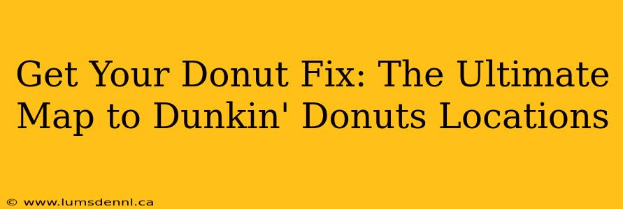 Get Your Donut Fix: The Ultimate Map to Dunkin' Donuts Locations