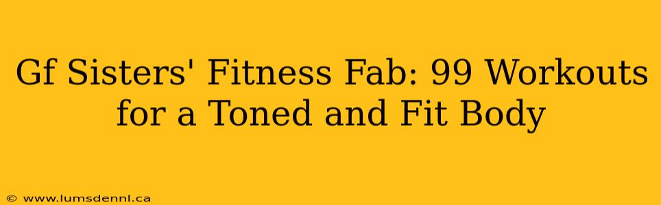 Gf Sisters' Fitness Fab: 99 Workouts for a Toned and Fit Body