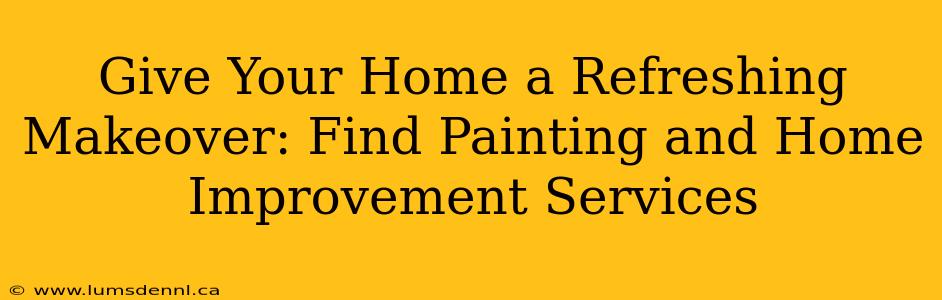 Give Your Home a Refreshing Makeover: Find Painting and Home Improvement Services