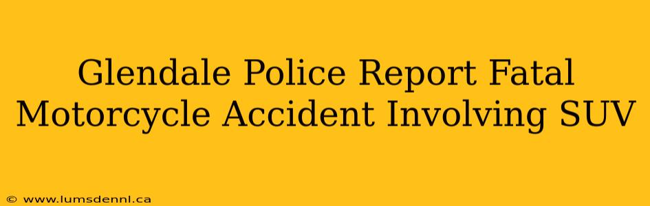 Glendale Police Report Fatal Motorcycle Accident Involving SUV