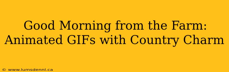 Good Morning from the Farm: Animated GIFs with Country Charm