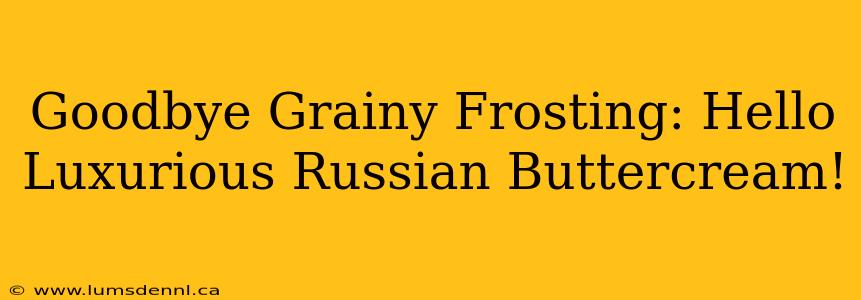 Goodbye Grainy Frosting: Hello Luxurious Russian Buttercream!