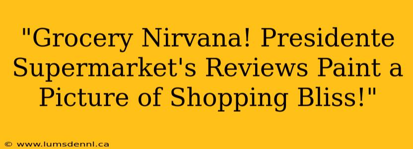 "Grocery Nirvana! Presidente Supermarket's Reviews Paint a Picture of Shopping Bliss!"