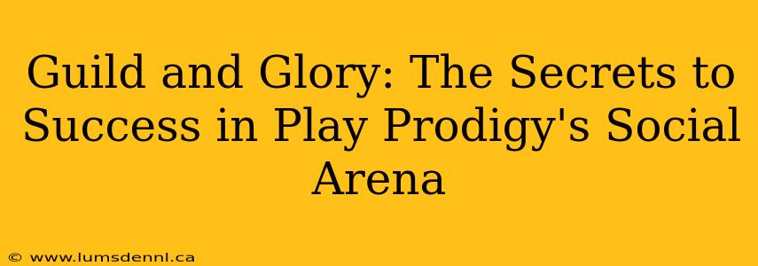 Guild and Glory: The Secrets to Success in Play Prodigy's Social Arena