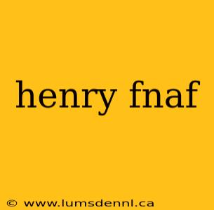 henry fnaf