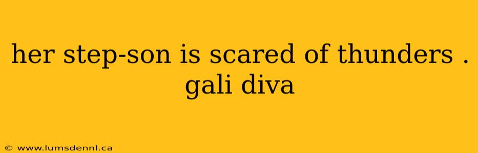 her step-son is scared of thunders . gali diva