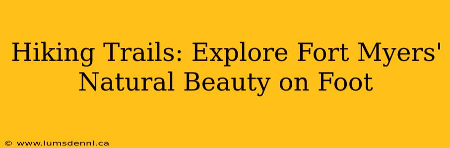 Hiking Trails: Explore Fort Myers' Natural Beauty on Foot