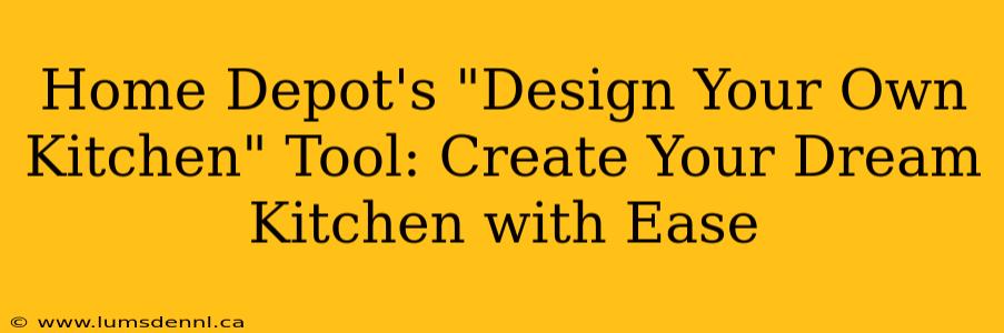 Home Depot's "Design Your Own Kitchen" Tool: Create Your Dream Kitchen with Ease