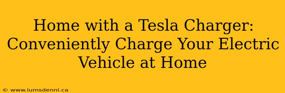 Home with a Tesla Charger: Conveniently Charge Your Electric Vehicle at Home