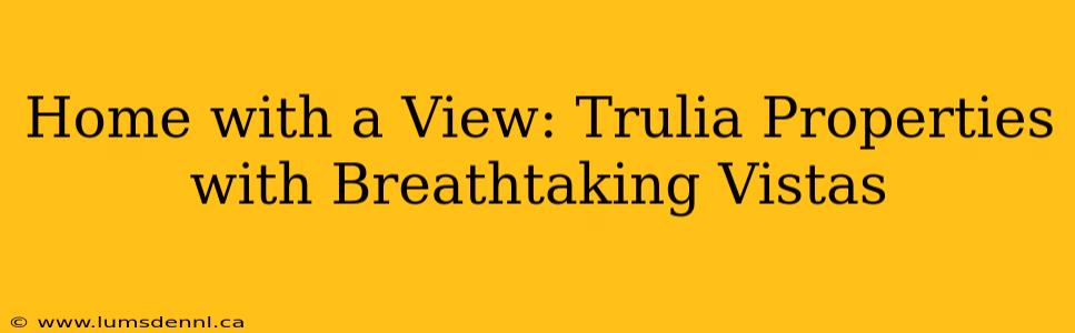 Home with a View: Trulia Properties with Breathtaking Vistas