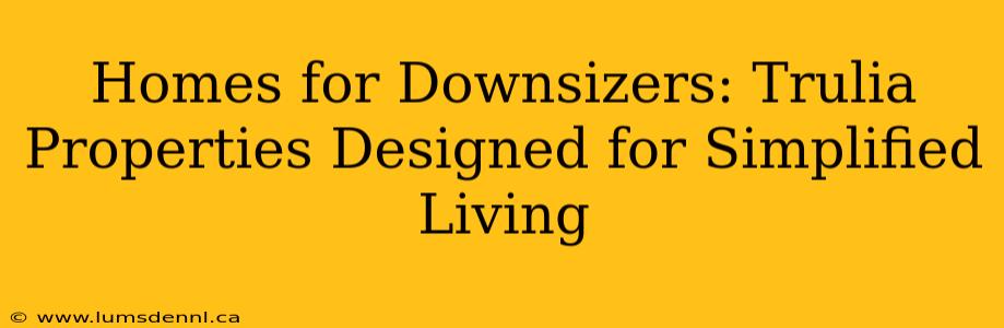 Homes for Downsizers: Trulia Properties Designed for Simplified Living