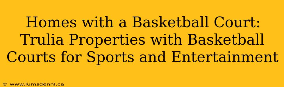 Homes with a Basketball Court: Trulia Properties with Basketball Courts for Sports and Entertainment
