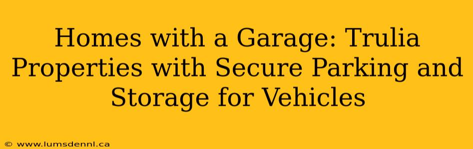 Homes with a Garage: Trulia Properties with Secure Parking and Storage for Vehicles