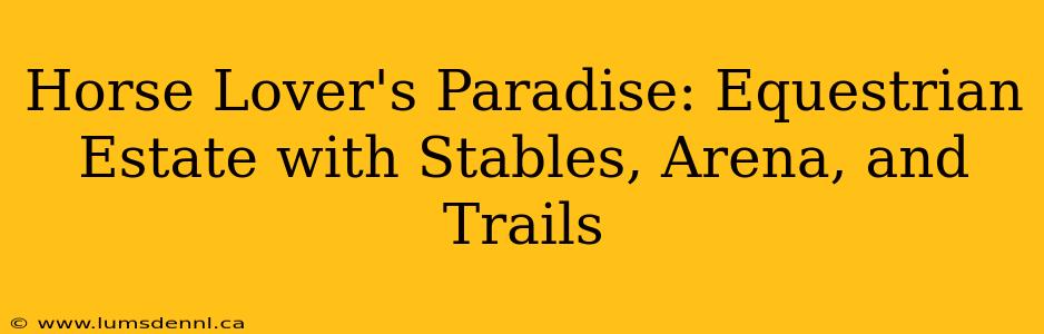 Horse Lover's Paradise: Equestrian Estate with Stables, Arena, and Trails