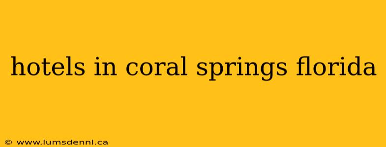 hotels in coral springs florida