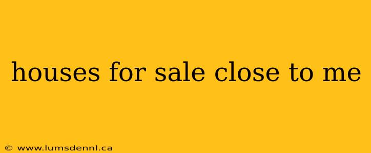 houses for sale close to me