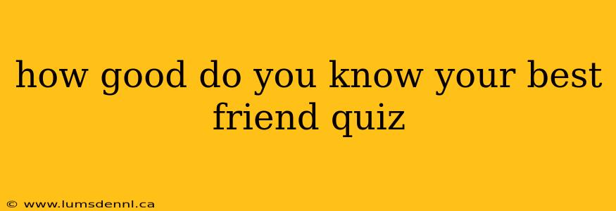 how good do you know your best friend quiz