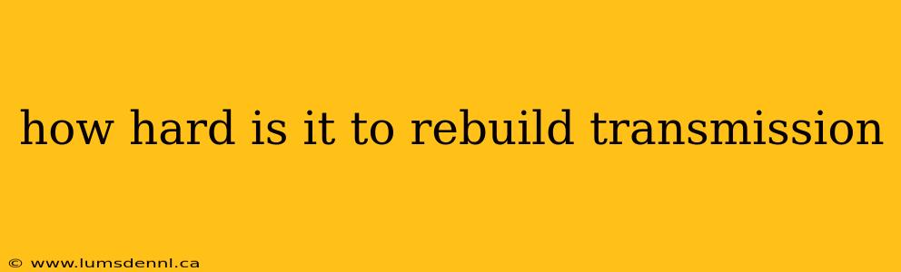 how hard is it to rebuild transmission