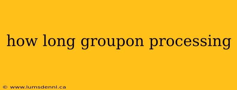 how long groupon processing