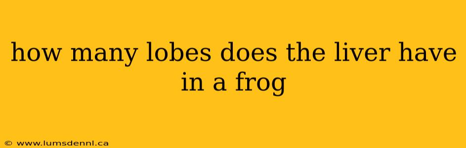 how many lobes does the liver have in a frog