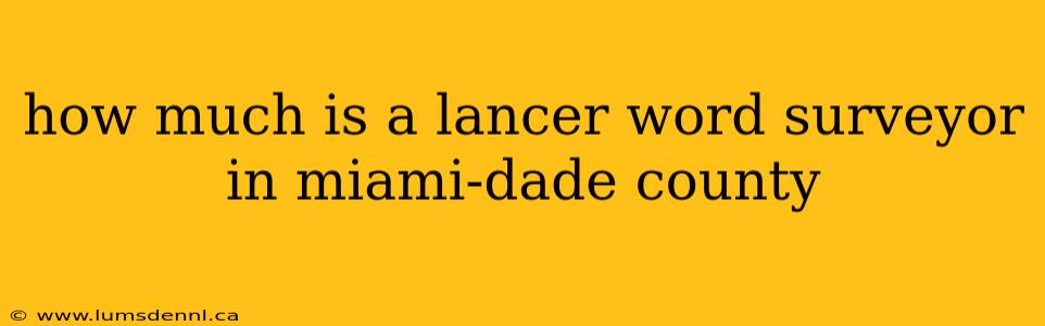how much is a lancer word surveyor in miami-dade county