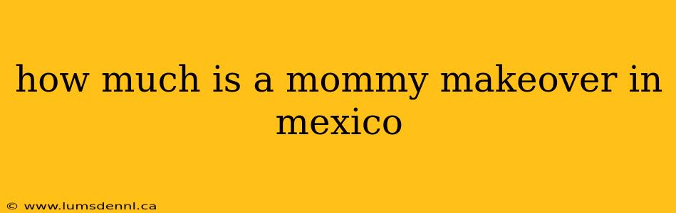 how much is a mommy makeover in mexico