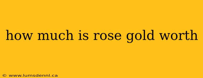 how much is rose gold worth