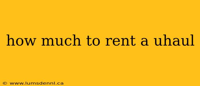 how much to rent a uhaul