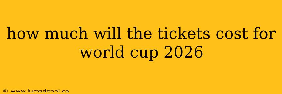 how much will the tickets cost for world cup 2026