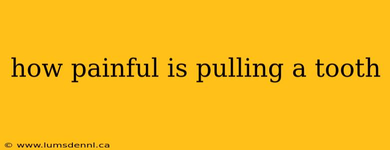 how painful is pulling a tooth