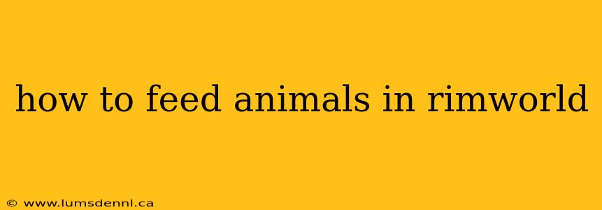 how to feed animals in rimworld
