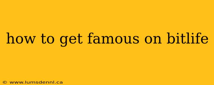 how to get famous on bitlife