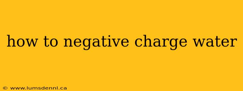 how to negative charge water