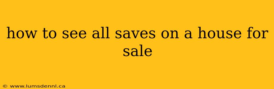 how to see all saves on a house for sale