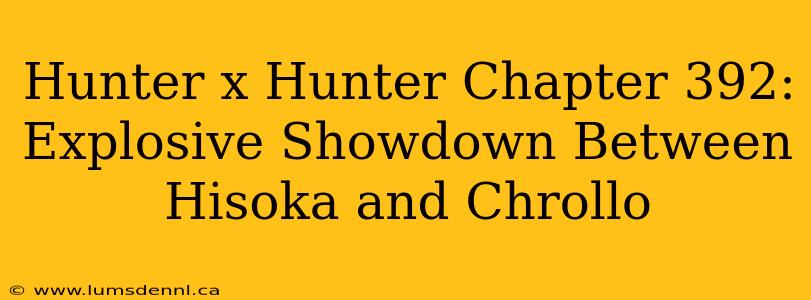Hunter x Hunter Chapter 392: Explosive Showdown Between Hisoka and Chrollo
