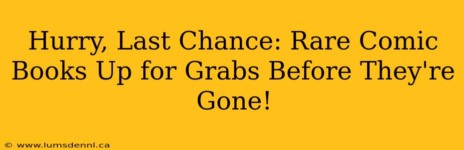 Hurry, Last Chance: Rare Comic Books Up for Grabs Before They're Gone!