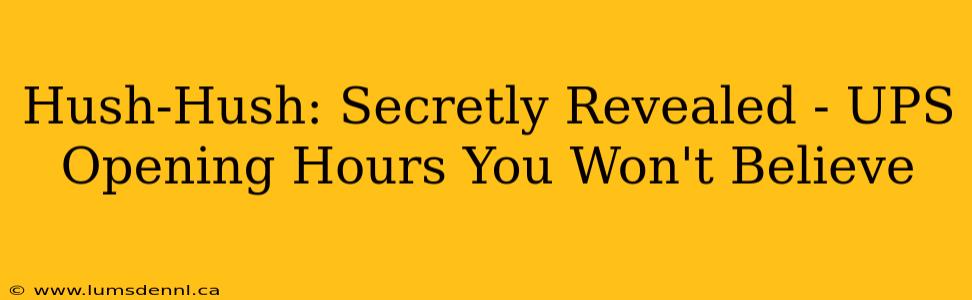 Hush-Hush: Secretly Revealed - UPS Opening Hours You Won't Believe