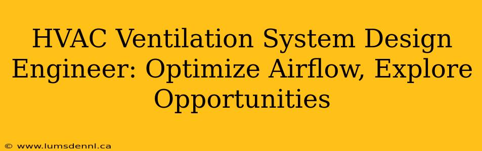 HVAC Ventilation System Design Engineer: Optimize Airflow, Explore Opportunities
