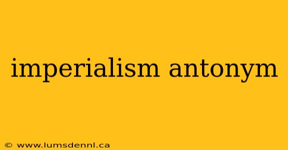 imperialism antonym