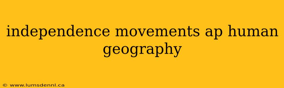 independence movements ap human geography