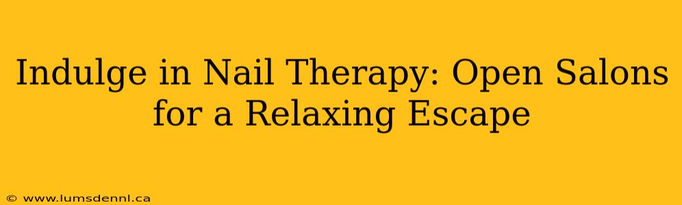 Indulge in Nail Therapy: Open Salons for a Relaxing Escape
